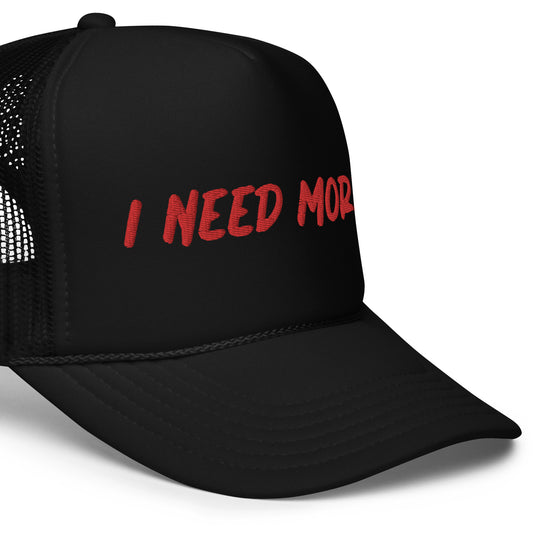 "I NEED MORE" Foam Trucker Hat